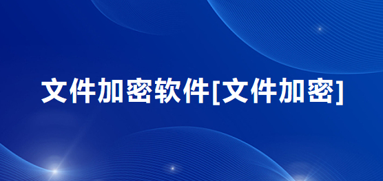 十款常用的文件加密軟件哪些更好用-軟件技巧