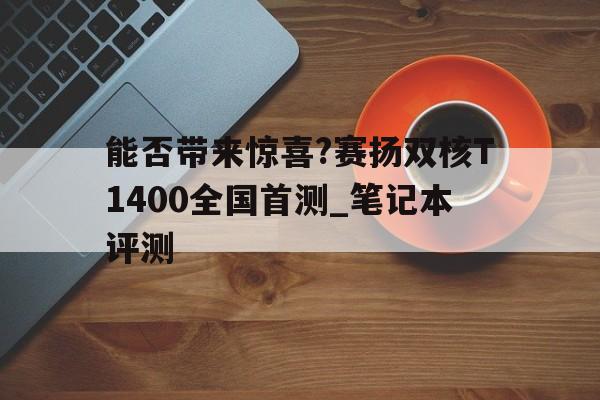 能否帶來驚喜?賽揚雙核T1400全國首測_筆記本評測